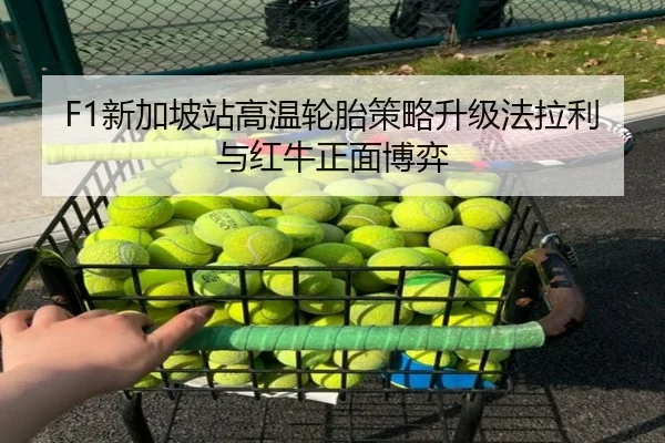 F1新加坡站高温轮胎策略升级法拉利与红牛正面博弈